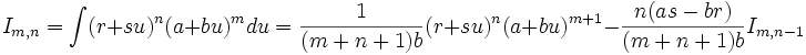 I_{m,n} = \int (r+su)^n (a+bu)^m du = \frac {1}{(m+n+1)b} (r+su)^n (a+bu)^{m+1} - \frac 

{n(as-br)}{(m+n+1)b} I_{m,n-1}