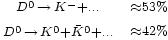 \begin{matrix} 
                       {}_{D^0\,\rightarrow\,K^- + ...} & 
                       {}_{\approx53%} \\
                       {}_{D^0\,\rightarrow\,K^0 + \bar{K}^0 + ...} & 
                       {}_{\approx42%}
                 \end{matrix}