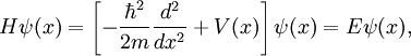 H\psi(x)=\left[-\frac{\hbar^2}{2m}\frac{d^2}{dx^2}+V(x)\right]\psi(x)=E\psi(x),