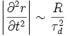 \left | \frac{\partial^2 r}{\partial t^2} \right | \sim \frac{R}{\tau^2_d}