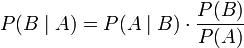 P(B \mid A)= P(A \mid B) \cdot \frac{P(B)}{P(A)}