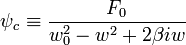 \psi_{c} \equiv \frac{F_{0}}{w_{0}^{2}-w^{2}+2\beta iw} 