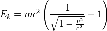 E_k = m c^2 \left( \frac{1}{\sqrt{1-\frac{v^2}{c^2}}} -1 \right)