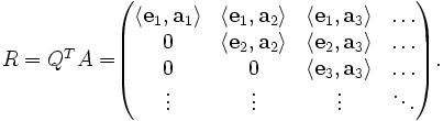 
\begin{matrix} R = Q^{T}A = \end{matrix} 
\begin{pmatrix} 
\langle\mathbf{e}_1,\mathbf{a}_1\rangle & \langle\mathbf{e}_1,\mathbf{a}_2\rangle &  \langle\mathbf{e}_1,\mathbf{a}_3\rangle  & \ldots 
\\
0                & \langle\mathbf{e}_2,\mathbf{a}_2\rangle                        &  \langle\mathbf{e}_2,\mathbf{a}_3\rangle  & \ldots 
\\
0                & 0                                       & \langle\mathbf{e}_3,\mathbf{a}_3\rangle                          & \ldots 
\\
\vdots           & \vdots                                  & \vdots                                    & \ddots \end{pmatrix}.
