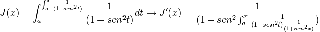 J(x) = \int_{a}^{\int_{a}^{x} \frac{1}{(1+sen^2t)}} \frac{1}{(1+sen^2t)} dt \rightarrow J'(x)= \frac{1}{(1+sen^2\int_{a}^{x} \frac{1}{(1+sen^2t)\frac{1}{(1+sen^2x)}})}