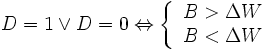 D=1\vee D=0\Leftrightarrow \left\{ 
\begin{array}{c}
B>\Delta W \\ 
B<\Delta W
\end{array}
\right.