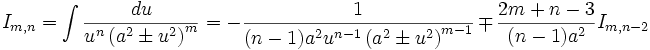  I_{m,n} = \int \frac {du}{u^n \left( a^2 \pm u^2 \right)^m} = - \frac {1}{(n-1)a^2 u^{n-1} 

\left( a^2 \pm u^2 \right)^{m-1}} \mp \frac {2m+n-3}{(n-1)a^2} I_{m,n-2}