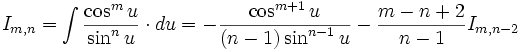 I_{m,n} = \int \frac {\cos^m u}{\sin^n u} \cdot du = - \frac {\cos^{m+1} u}{(n-1) \sin^{n-1} u} 

- \frac {m-n+2}{n-1} I_{m,n-2}