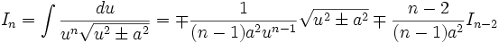 I_n = \int \frac {du}{u^n \sqrt {u^2 \pm a^2}} = \mp \frac {1}{(n-1)a^2 u^{n-1}} \sqrt {u^2 \pm 

a^2} \mp \frac {n-2}{(n-1)a^2} I_{n-2}