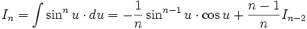 I_n = \int \sin^n u \cdot du = - \frac 1n \sin^{n-1} u \cdot \cos u + \frac {n-1}{n} 

I_{n-2}