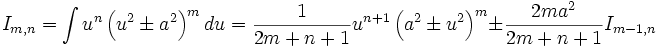  I_{m,n} = \int u^n \left( u^2 \pm a^2 \right)^m du = \frac {1}{2m+n+1} u^{n+1} \left( a^2 \pm 

u^2 \right)^m \pm \frac {2m a^2}{2m+n+1} I_{m-1,n}