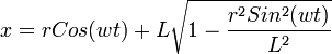 x=rCos(wt)+L\sqrt{1-\frac{r^2Sin^2(wt)}{L^2}}
