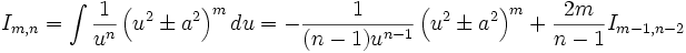  I_{m,n} = \int \frac {1}{u^n} \left( u^2 \pm a^2 \right)^m du = -\frac {1}{(n-1) u^{n-1}} 

\left( u^2 \pm a^2 \right)^m + \frac {2m}{n-1} I_{m-1,n-2}